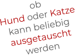 ob Hund oder Katze kann beliebig ausgetauscht werden